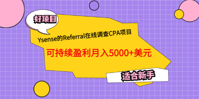 Ysense的Referral在线调查CPA项目，可持续盈利月入5000+美元，适合新手-副业之家