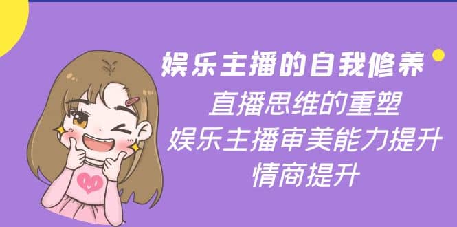 娱乐主播的自我修养，直播思维的重塑，娱乐主播审美能力提升，情商提升-副业之家