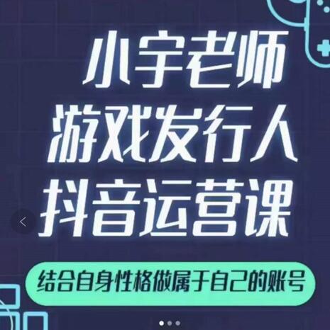 小宇老师游戏发行人实战课，非常适合想把抖音做个副业的人，或者2次创业的人-副业之家