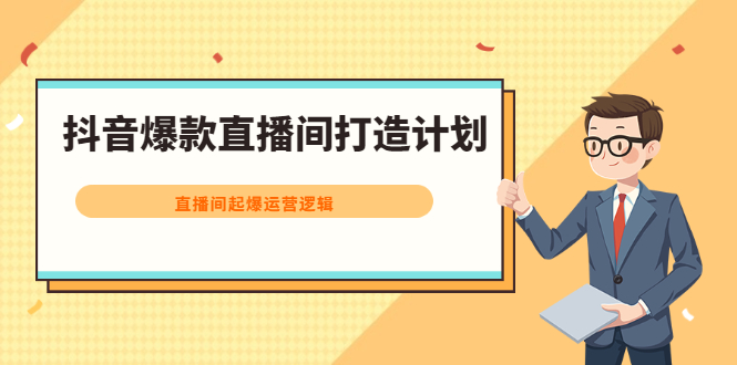 抖音爆款直播间打造计划，直播间起爆运营逻辑-副业之家