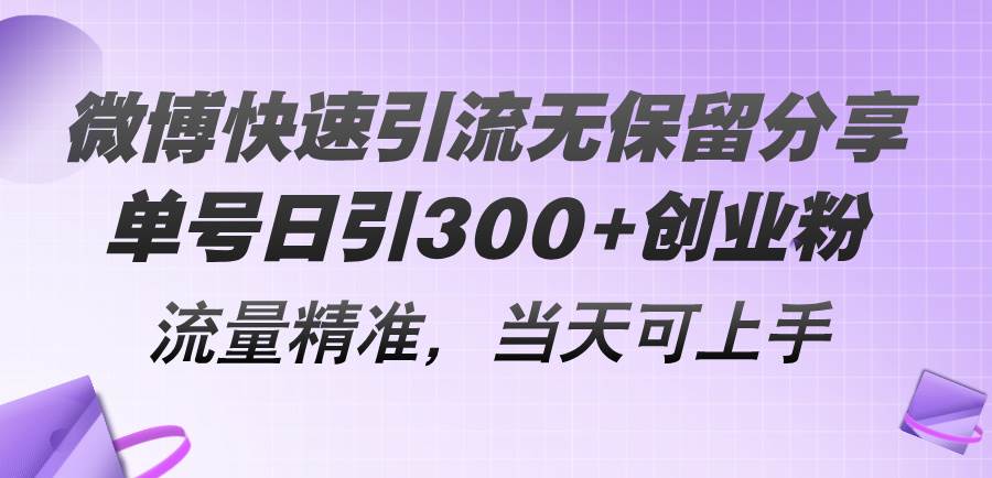 微博快速引流无保留分享，单号日引300+创业粉，流量精准，当天可上手-副业之家
