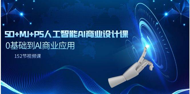SD+MJ+PS人工智能AI商业设计课，0基础到Al商业应用（152节课）-副业之家