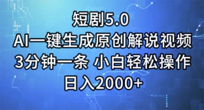 短剧5.0  AI一键生成原创解说视频 3分钟一条 小白轻松操作 日入2000+-副业之家