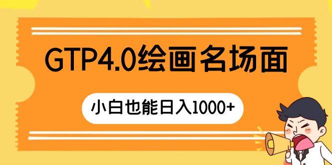 GTP4.0绘画名场面 只需简单操作 小白也能日入1000+-副业之家