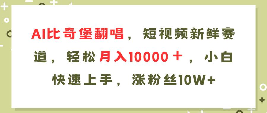 AI比奇堡翻唱歌曲，短视频新鲜赛道，轻松月入10000＋，小白快速上手，…-副业之家