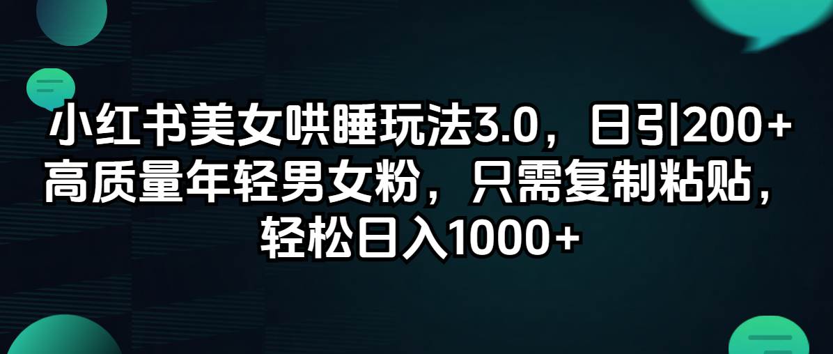 小红书美女哄睡玩法3.0，日引200+高质量年轻男女粉，只需复制粘贴，轻…-副业之家