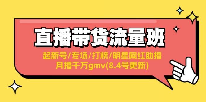 直播带货流量班：起新号/专场/打榜/明星网红助播/月播千万gmv(8.4号更新)-副业之家