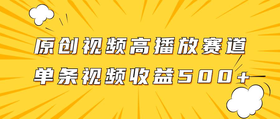 原创视频高播放赛道掘金项目玩法，播放量越高收益越高，单条视频收益500+-副业之家