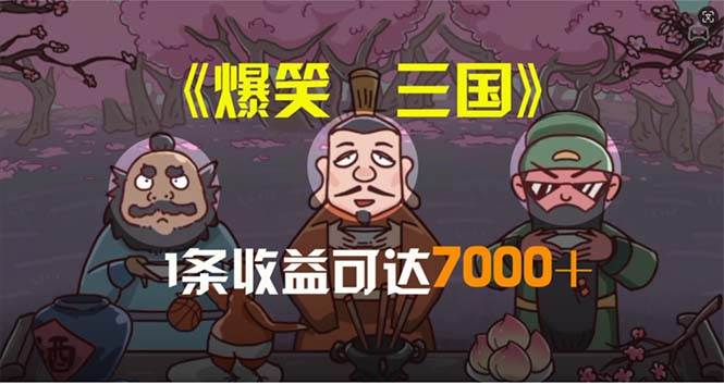 爆笑三国，条条爆款，5分钟1条原创视频，一条收益7000＋，一键分发多平…-副业之家