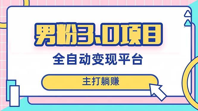 男粉3.0项目，日入1000+！全自动获客渠道，当天见效，新手小白也能简单操作-副业之家