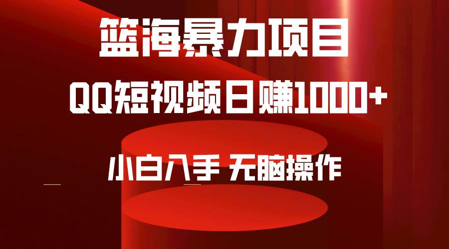 2024年篮海项目，QQ短视频暴力赛道，小白日入1000+，无脑操作，简单上手。-副业之家