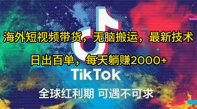 海外短视频带货，无脑搬运，最新技术，日出百单，每天躺赚2000+-副业之家