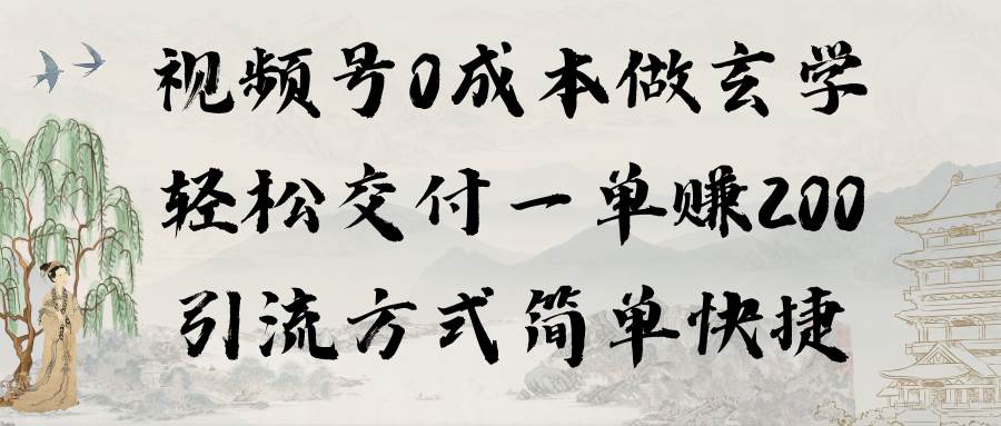 视频号0成本做玄学轻松交付一单赚200引流方式简单快捷（教程+软件）-副业之家