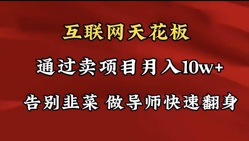 导师训练营互联网的天花板，让你告别韭菜，通过卖项目月入10w+，一定要…-副业之家