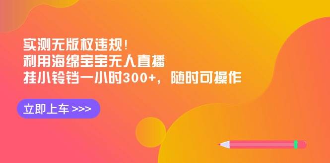 实测无版权违规！利用海绵宝宝无人直播，挂小铃铛一小时300+，随时可操作-副业之家