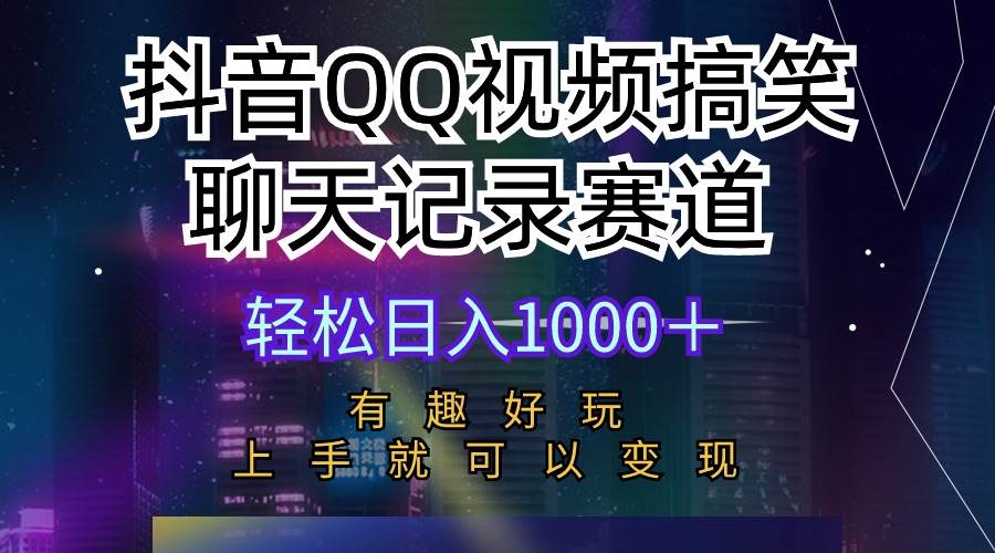 抖音QQ视频搞笑聊天记录赛道 有趣好玩 新手上手就可以变现 轻松日入1000＋-副业之家