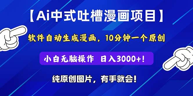 Ai中式吐槽漫画项目，软件自动生成漫画，10分钟一个原创，小白日入3000+-副业之家