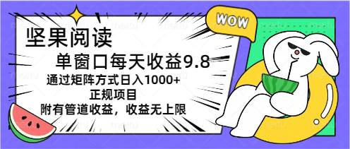 坚果阅读单窗口每天收益9.8通过矩阵方式日入1000+正规项目附有管道收益…-副业之家