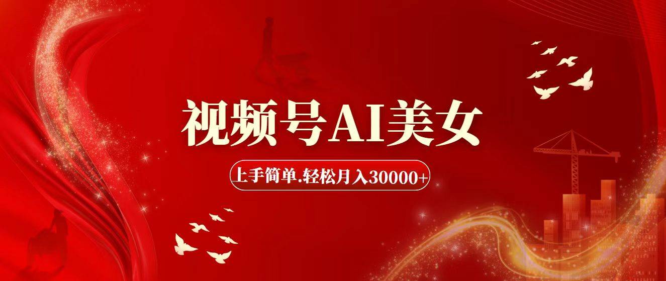 视频号AI美女，上手简单，轻松月入30000+-副业之家