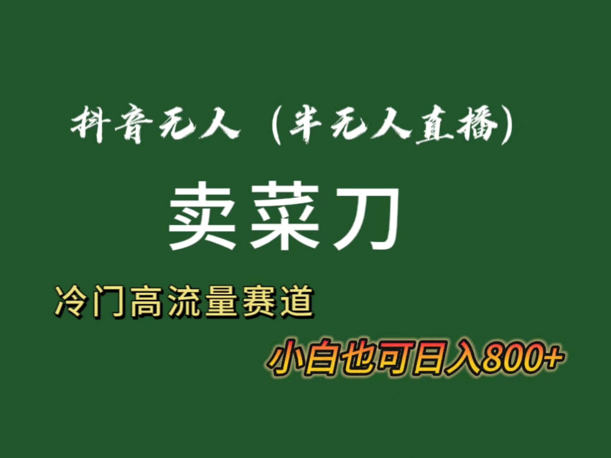 抖音无人（半无人）直播卖菜刀日入800+！冷门品流量大，全套教程+软件！-副业之家
