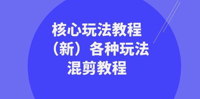 暴富·团队-核心玩法教程（新）各种玩法混剪教程（69节课）-副业之家