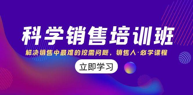 科学销售培训班：解决销售中最难的挖需问题，销售人·必学课程（11节课）-副业之家