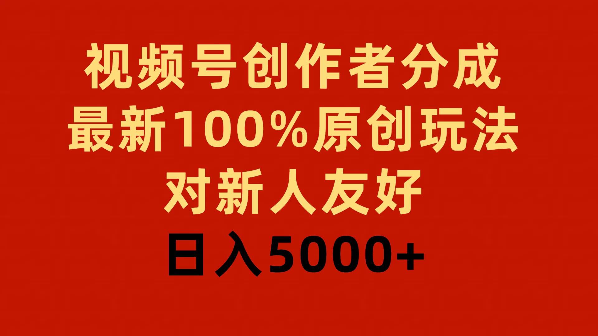 视频号创作者分成，最新100%原创玩法，对新人友好，日入5000+-副业之家