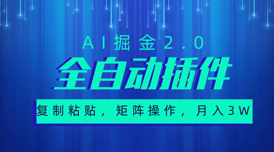 超级全自动插件，AI掘金2.0，粘贴复制，矩阵操作，月入3W+-副业之家