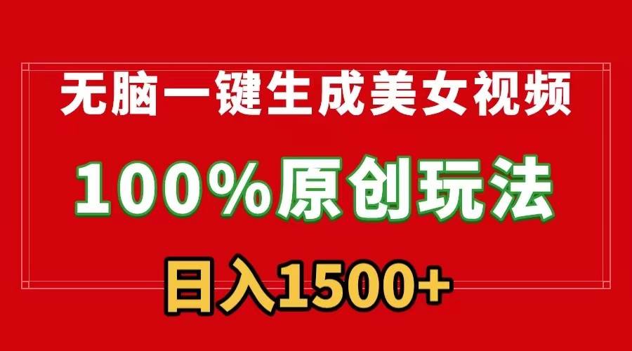 无脑一键生成美女视频，100%过原创，多种变现方式，有流量就有收益，日…-副业之家