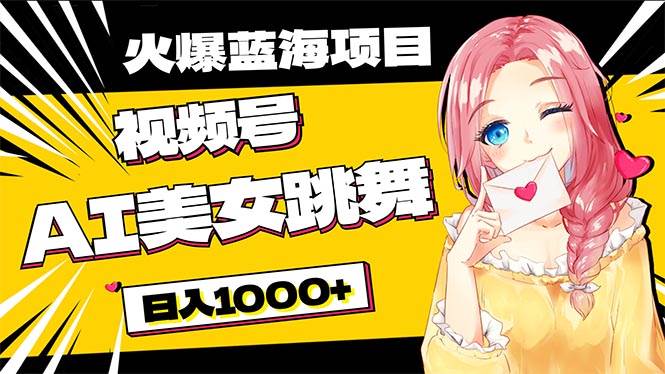 必入蓝海项目，AI美女跳舞视频号 零门槛、零投入，日入1000+-副业之家