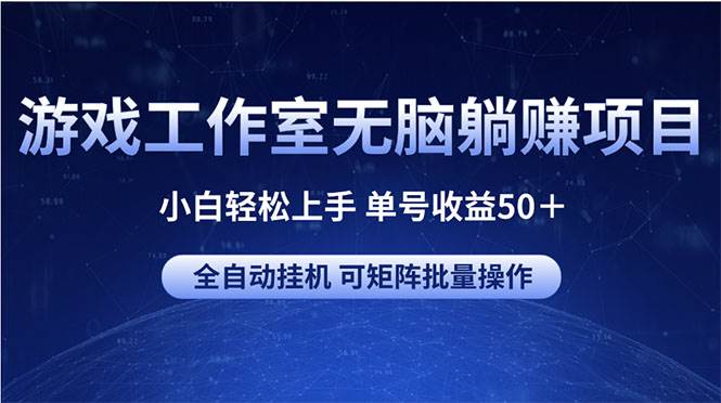 游戏工作室无脑躺赚项目 小白轻松上手 单号收益50＋ 可矩阵批量操作-副业之家
