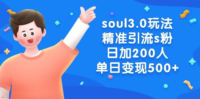 soul3.0玩法精准引流s粉，日加200人单日变现500+-副业之家