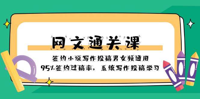 网文-通关课-签约小说写作投稿男女频通用，95%签约过稿率，系统写作投稿学习-副业之家