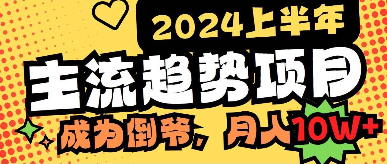 2024上半年主流趋势项目，打造中间商模式，成为倒爷，易上手，用心做，…-副业之家