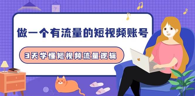 做一个 有流量的短视频账号，3天学懂短视频流量逻辑（10节课）-副业之家