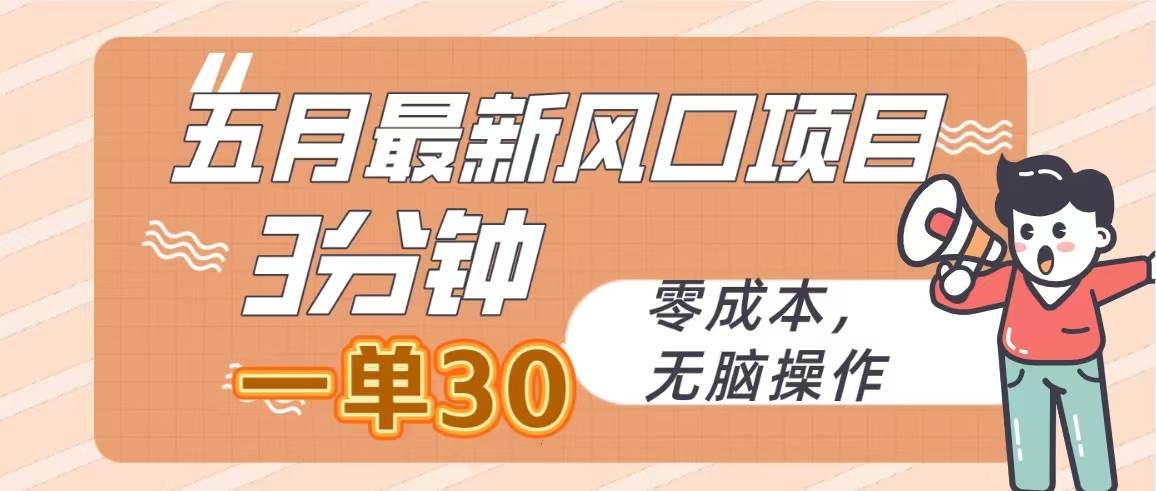 五月最新风口项目，3分钟一单30，零成本，无脑操作-副业之家