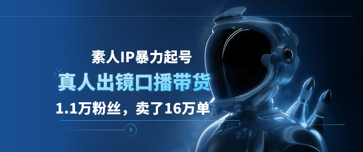 素人IP暴力起号，真人出镜口播带货，1.1万粉丝，卖了16万单-副业之家