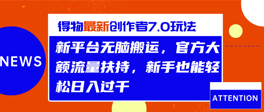 得物最新创作者7.0玩法，新平台无脑搬运，官方大额流量扶持，轻松日入过千-副业之家