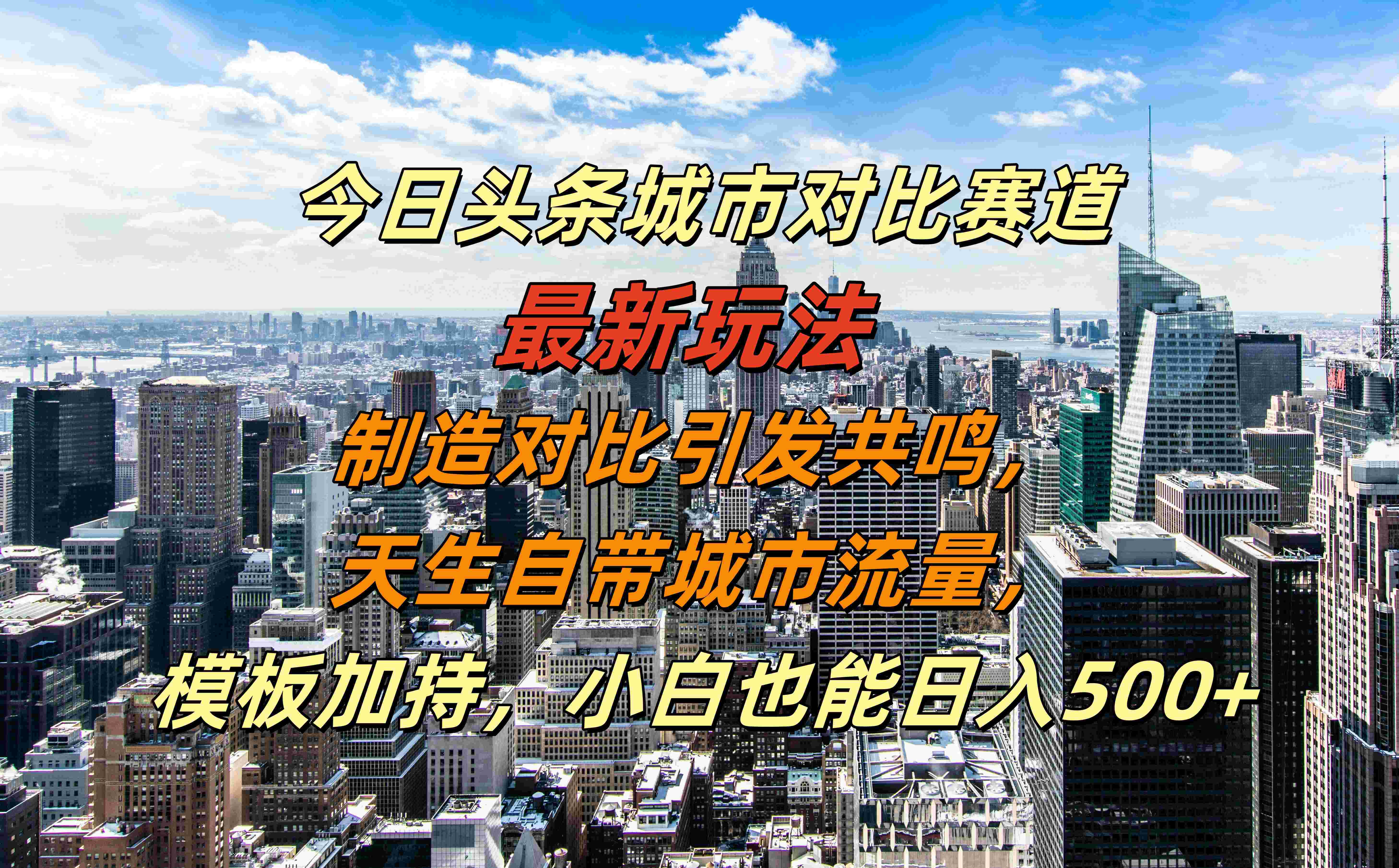 今日头条城市对比赛道最新玩法，制造对比引发共鸣，天生自带城市流量，模板加持，小白也能日入500+-副业之家