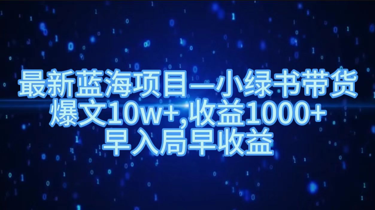 最新蓝海项目小绿书带货，爆文10w＋，收益1000＋，早入局早获益！！-副业之家