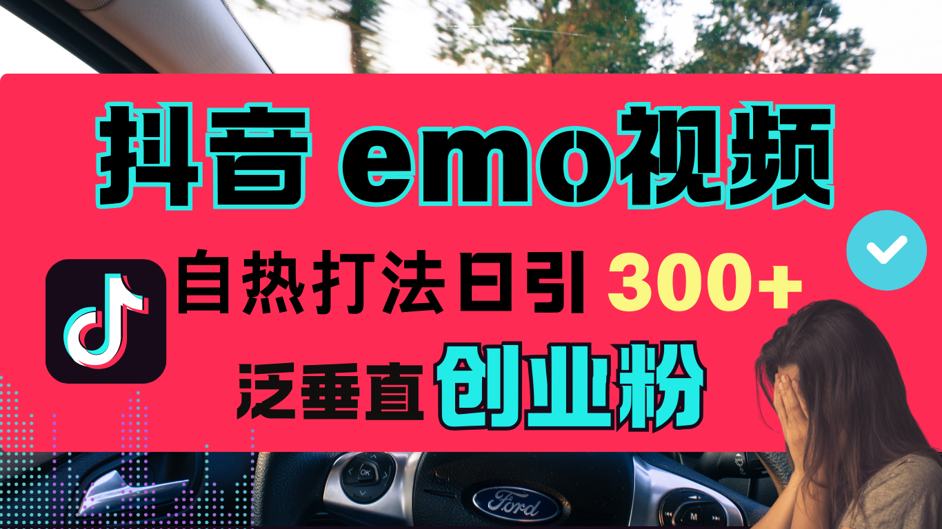 抖音“EMO视频”自热流打法，日引300+泛垂直创业粉-副业之家