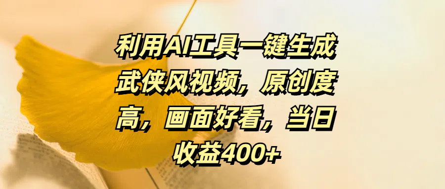 利用AI工具一键生成武侠风视频，原创度高，画面好看，当日收益400+-副业之家