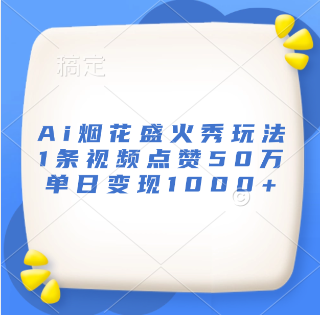 最新Ai烟花盛火秀玩法，1条视频点赞50万，单日变现1000+-副业之家