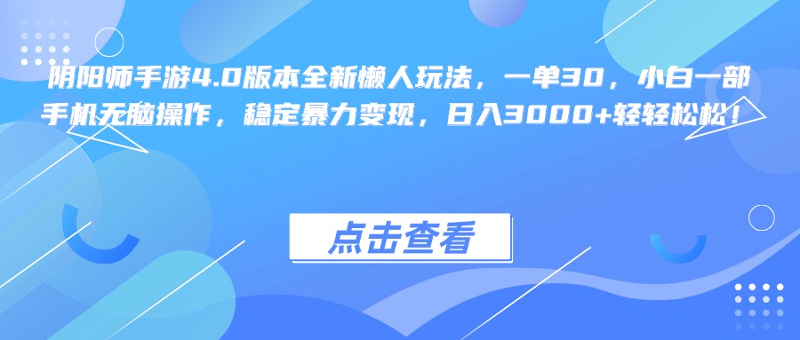 阴阳师手游4.0版本全新懒人玩法，一单30，小白一部手机无脑操作，稳定暴力变现，日入3000+轻轻松松！-副业之家