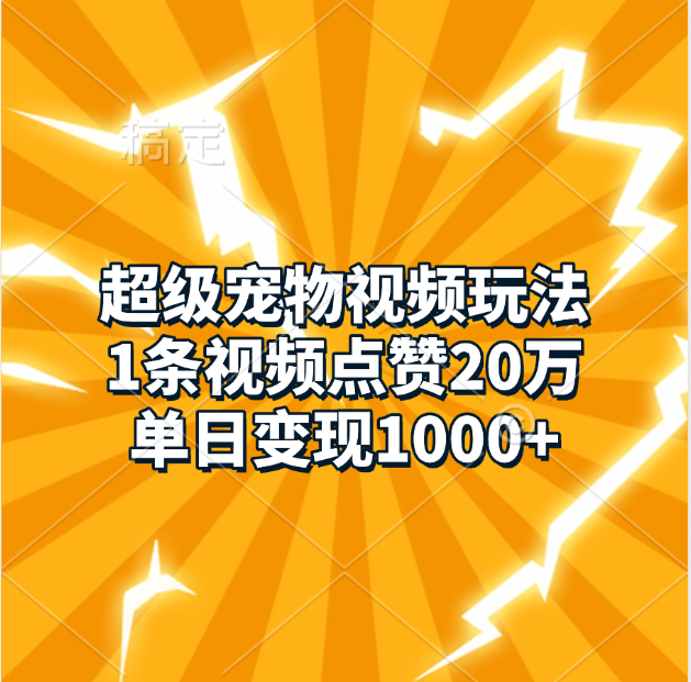 超级宠物视频玩法，1条视频点赞20万，单日变现1000+-副业之家