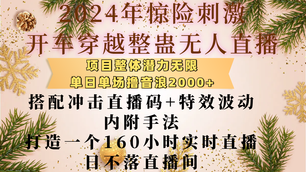 2024年惊险刺激开车穿越整蛊无人直播，项目整体也是潜力无限，单日单场撸音浪2000+，搭配冲击直播码+特效波动的内附手法，打造一个160小时实时直播日不落直播间-副业之家