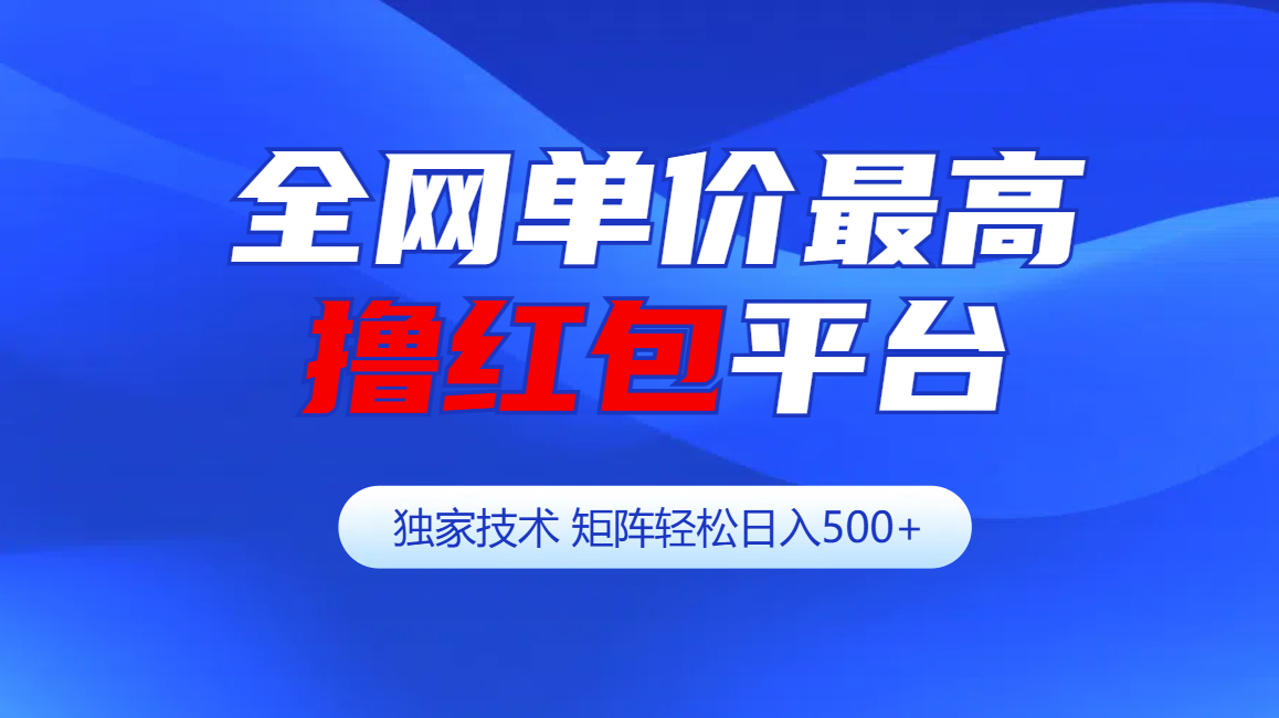 全网公认单价最高撸红包平台-矩阵轻松日入500+-副业之家
