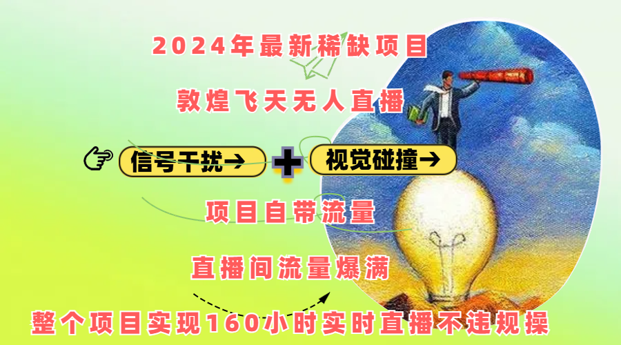 2024年最新稀缺项目敦煌飞天无人直播，内搭信号干扰+视觉碰撞防飞技术 ，项目自带流量，流量爆满，正个项目实现160小时实时直播不违规操-副业之家