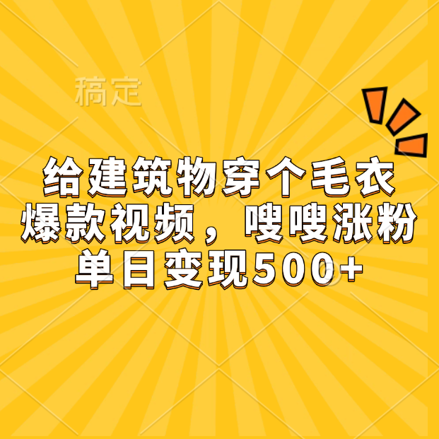 给建筑物穿个毛衣，爆款视频，嗖嗖涨粉，单日变现500+-副业之家