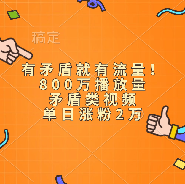 有矛盾就有流量！800万播放量的矛盾类视频，单日涨粉2万-副业之家